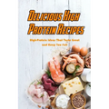 Delicious High Protein Recipes: High-Protein Ideas That Taste Great and Keep You Full: High- Protein Guidebook to Cook