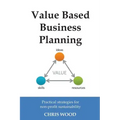 Value Based Business Planning: Practical strategies for non-profit sustainability