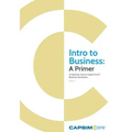 Intro to Business: A Primer: Companion Text to CapsimCore Business Simulations