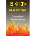 12 Steps to Destruction: Codependecy/Recovery Heresies