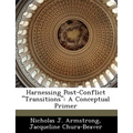 Harnessing Post-Conflict Transitions: A Conceptual Primer