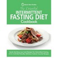 The Essential Intermittent Fasting Diet Cookbook: Quick And Easy Low Carb Recipes For Intermittent Fasting Diets. 5:2 & 16:8 Diet Friendly. Calorie-Co