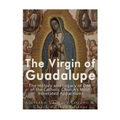 The Virgin of Guadalupe: The History and Legacy of One of the Catholic Church's Most Venerated Images