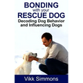 Bonding with Your Rescue Dog: Decoding Dog Behavior and Influencing Dogs