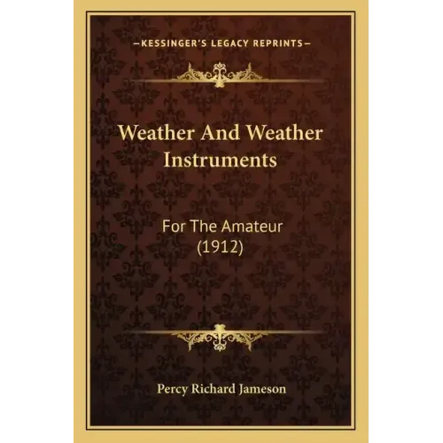Weather And Weather Instruments: For The Amateur (1912)