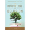 The Discipline of Delusion: How Secular Ideas Became the New Idolatry