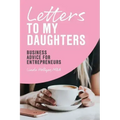 Letters to My Daughters, Business Advice for Entrepreneurs