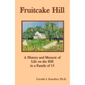 Fruitcake Hill: A History and Memoir of Life on the Hill in a Family of 15