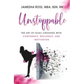 Unstoppable: The Art of Goal Crushing with Confidence, Resilience, and Motivation