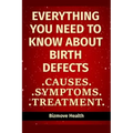 Everything you need to know about Birth Defects: Causes, Symptoms, Treatment
