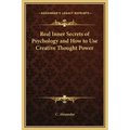 Real Inner Secrets of Psychology and How to Use Creative Thought Power