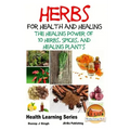Herbs for Health and Healing - The Healing Power of 10 Herbs, Spices and Healing Plants