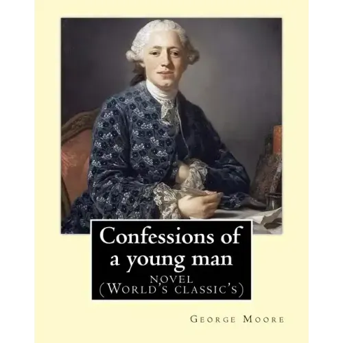 Confessions of a young man. By: George Moore: is a memoir by Irish novelist George Moore who spent about 15 years in his teens and 20s in Paris and la