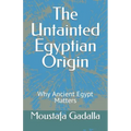 The Untainted Egyptian Origin: Why Ancient Egypt Matters
