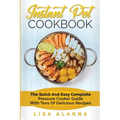Instant Pot Cookbook: The Quick and Easy Complete Pressure Cooker Guide with Tons of Delicious Recipes