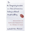To the Temporary Residents in a Time of Coronavirus, Seeking an Eternal Weight of Glory: Reflections on Faith and Permanence in a World of Crisis