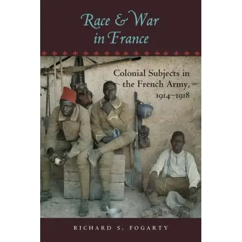 Race and War in France: Colonial Subjects in the French Army, 1914-1918