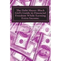 The Debt Slayer: Black Girl's Guide to Financial Freedom While Earning Extra Income.