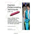 Fashion Patternmaking Techniques Vol. 2: Women/Men. How to Make Shirts, Undergarments, Dresses and Suits, Waistcoats, Men's Jackets