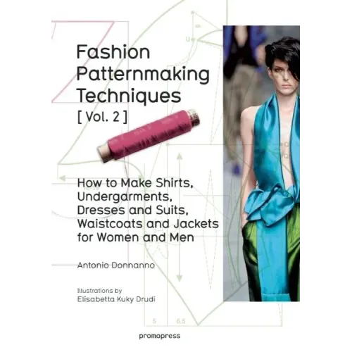 Fashion Patternmaking Techniques Vol. 2: Women/Men. How to Make Shirts, Undergarments, Dresses and Suits, Waistcoats, Men's Jackets