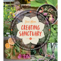 Creating Sanctuary: Sacred Garden Spaces, Plant-Based Medicine, and Daily Practices to Achieve Happiness and Well-Being