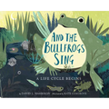 And the Bullfrogs Sing: A Life Cycle Begins