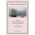 Adventures in Colonial America: Volume 1: The Massachusetts Bay Colony: From One Small Settlement to a Colonial Powerhouse
