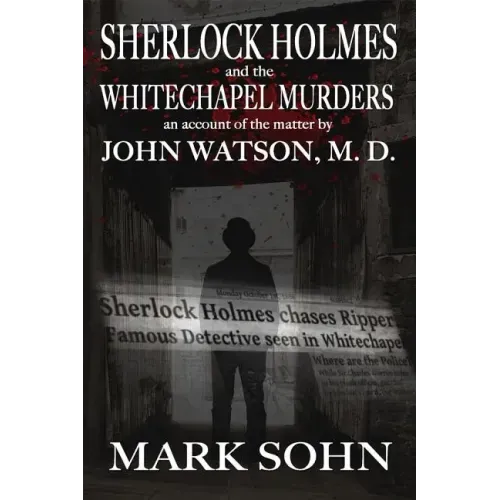Sherlock Holmes and The Whitechapel Murders: An account of the matter by John Watson M.D.