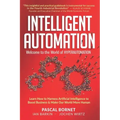 Intelligent Automation: Learn how to harness Artificial Intelligence to boost business & make our world more human