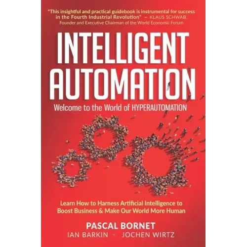 Intelligent Automation: Learn how to harness Artificial Intelligence to boost business & make our world more human
