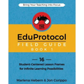 The EduProtocol Field Guide Book 1: 16 Student-Centered Lesson Frames for Infinite Learning Possibilities