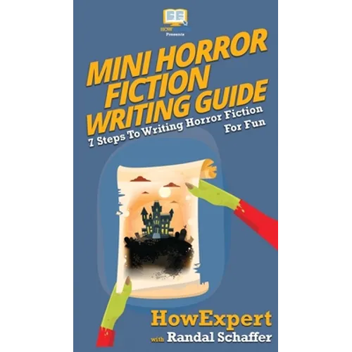 Mini Horror Fiction Writing Guide: 7 Steps To Writing Horror Fiction For Fun