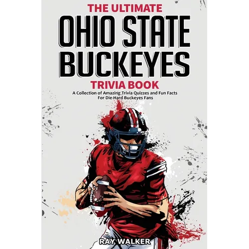 The Ultimate Ohio State Buckeyes Trivia Book: A Collection of Amazing Trivia Quizzes and Fun Facts for Die-Hard Buckeyes Fans!