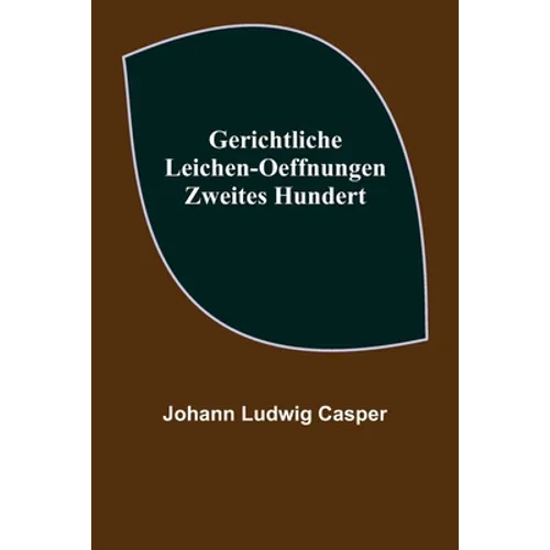 Gerichtliche Leichen-Oeffnungen. Zweites Hundert.