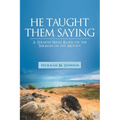 He Taught Them Saying: A Sermon Series Based on the Sermon on the Mount