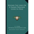 Beyond The Lines Or A Yankee Prisoner Loose In Dixie