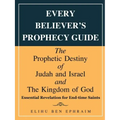 Every Believer's Prophecy Guide: The Prophetic Destiny of Judah and Israel and the Kingdom of God