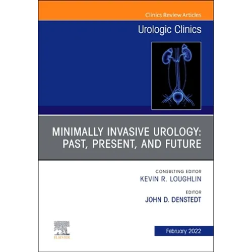 Minimally Invasive Urology: Past, Present, and Future, an Issue of Urologic Clinics: Volume 49-1