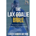 The Lax Goalie Bible: The Complete Guide for Coaching and Playing Lacrosse Goalie