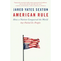 American Rule: How a Nation Conquered the World But Failed Its People