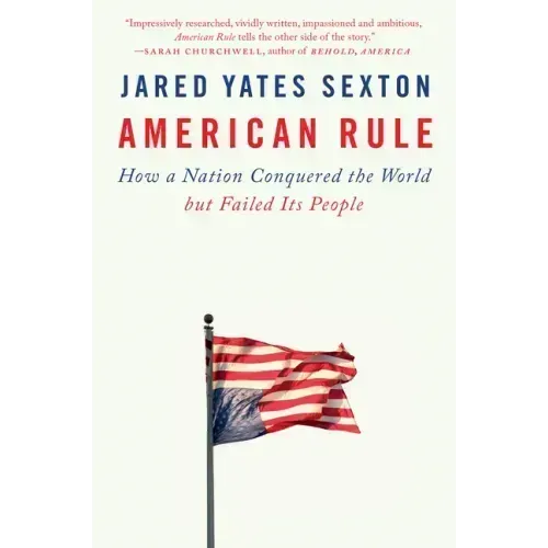 American Rule: How a Nation Conquered the World But Failed Its People