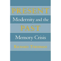 Present Past: Modernity and the Memory Crisis