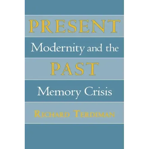 Present Past: Modernity and the Memory Crisis