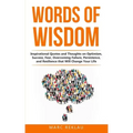 Words of Wisdom: Inspirational Quotes and Thoughts on Optimism, Success, Fear, Overcoming Failure, Persistence, and Resilience that Wil