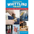 Quick & Easy Whittling for Kids: 18 Projects to Make with Twigs & Found Wood