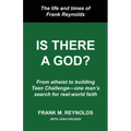 Is There a God?: The Life and Times of Frank Reynolds -- From atheist to building Teen Challenge--one man's search for real-world faith