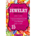 Beading: One Day Jewelry Mastery: Create Amazing Beaded Earrings, Necklaces and Bracelets in Under 1 Day! 15 Step by Step Beadi