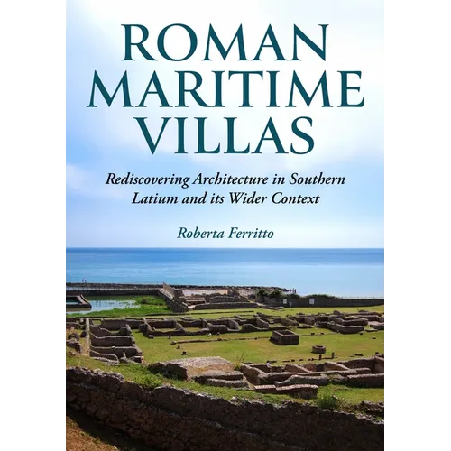 Roman Maritime Villas: Rediscovering Architecture in Southern Latium and Its Wider Context