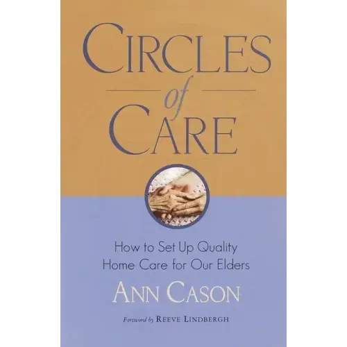 Circles of Care: How to Set Up Quality Care for Our Elders in the Comfort of Their Own Homes