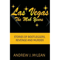 Las Vegas The Mob Years: Stories of Bootleggers, Revenge and Murder